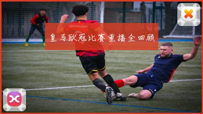 皇马欧冠比赛重播全回顾